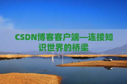 CSDN博客客户端—连接知识世界的桥梁